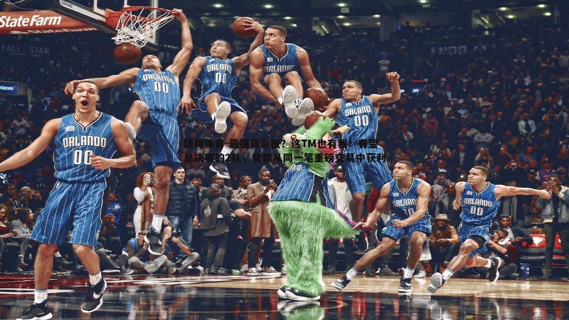 球探体育-最强背景板？这TM也有我！有望总决赛的2队，竟都从同一笔重磅交易中获利