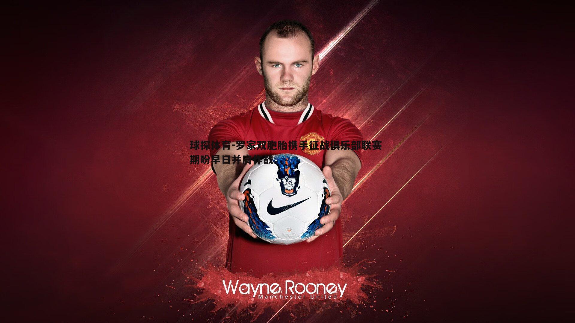 罗家双胞胎携手征战俱乐部联赛 期盼早日并肩作战