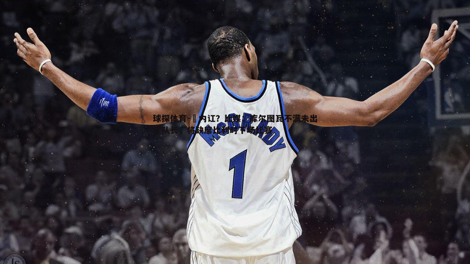 叕内讧？比媒：库尔图瓦不满未出任队长，将缺席比利时下场比赛